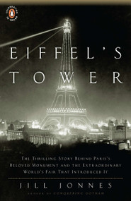 Eiffel's Tower (The Thrilling Story Behind Paris's Beloved Monument and the Extraordinary World's Fair That Introduced It) by Jill Jonnes, 9780143117292