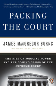 Packing the Court (The Rise of Judicial Power and the Coming Crisis of the Supreme Court) by James Macgregor Burns, 9780143117414