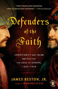 Defenders of the Faith (Christianity and Islam Battle for the Soul of Europe, 1520-1536) by James Reston, Jr., 9780143117599