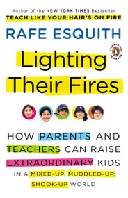 Lighting Their Fires (How Parents and Teachers Can Raise Extraordinary Kids in a Mixed-up, Muddled-up,Shook-up World) by Rafe Esquith, 9780143117667