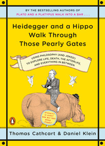 Heidegger and a Hippo Walk Through Those Pearly Gates (Using Philosophy (and Jokes!) to Explore Life, Death, the Afterlife, and Everything in Between) by Thomas Cathcart, Daniel Klein, 9780143118251