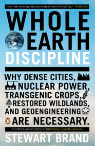 Whole Earth Discipline (Why Dense Cities, Nuclear Power, Transgenic Crops, Restored Wildlands, and Geoengineering Are Necessary) by Stewart Brand, 9780143118282