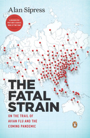 The Fatal Strain (On the Trail of Avian Flu and the Coming Pandemic) by Alan Sipress, 9780143118305