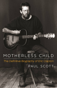 Motherless Child (The Definitive Biography of Eric Clapton) by Paul Scott, 9781472212733