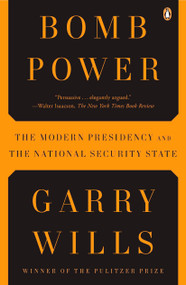 Bomb Power (The Modern Presidency and the National Security State) by Garry Wills, 9780143118688