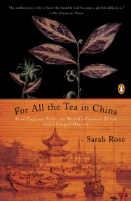 For All the Tea in China (How England Stole the World's Favorite Drink and Changed History) by Sarah Rose, 9780143118749