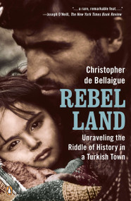 Rebel Land (Unraveling the Riddle of History in a Turkish Town) by Christopher de Bellaigue, 9780143118848