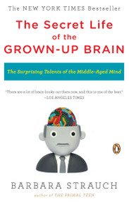 The Secret Life of the Grown-up Brain (The Surprising Talents of the Middle-Aged Mind) by Barbara Strauch, 9780143118879