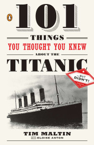 101 Things You Thought You Knew about the Titanic . . . but Didn't! by Tim Maltin, Eloise Aston, 9780143119098