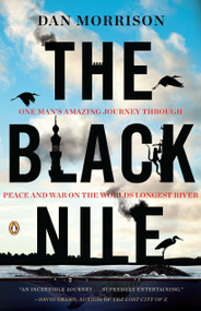 The Black Nile (One Man's Amazing Journey Through Peace and War on the World's Longest River) by Dan Morrison, 9780143119371