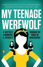 My Teenage Werewolf (A Mother, a Daughter, a Journey Through the Thicket of Adolescence) by Lauren Kessler, 9780143119456