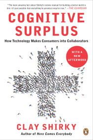 Cognitive Surplus (How Technology Makes Consumers into Collaborators) by Clay Shirky, 9780143119586
