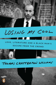 Losing My Cool (Love, Literature, and a Black Man's Escape from the Crowd) by Thomas Chatterton Williams, 9780143119623
