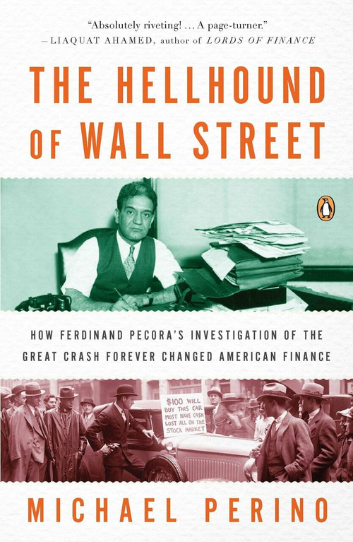 The Hellhound of Wall Street (How Ferdinand Pecora's Investigation of the Great Crash Forever Changed American  Finance) by Michael Perino, 9780143120032
