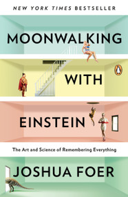 Moonwalking with Einstein (The Art and Science of Remembering Everything) by Joshua Foer, 9780143120537