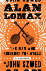 Alan Lomax (The Man Who Recorded the World) by John Szwed, 9780143120735