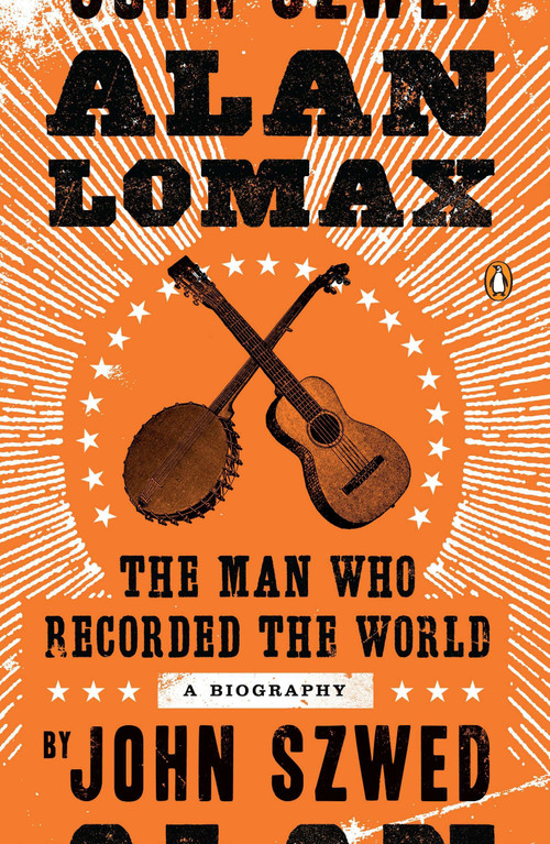 Alan Lomax (The Man Who Recorded the World) by John Szwed, 9780143120735