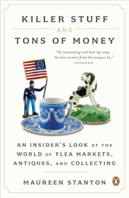 Killer Stuff and Tons of Money (An Insider's Look at the World of Flea Markets, Antiques, and Collecting) by Maureen Stanton, 9780143121053