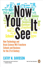 Now You See It (How Technology and Brain Science Will Transform Schools and Business for the 21st Century) by Cathy N. Davidson, 9780143121268