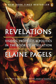 Revelations (Visions, Prophecy, and Politics in the Book of Revelation) by Elaine Pagels, 9780143121633