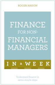 Finance for Non-Financial Managers in a Week: Teach Yourself by Roger Mason, 9781473607842