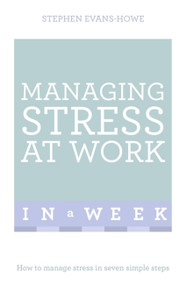 Managing Stress at Work in a Week: Teach Yourself by Stephen Evans-Howe, 9781473607859