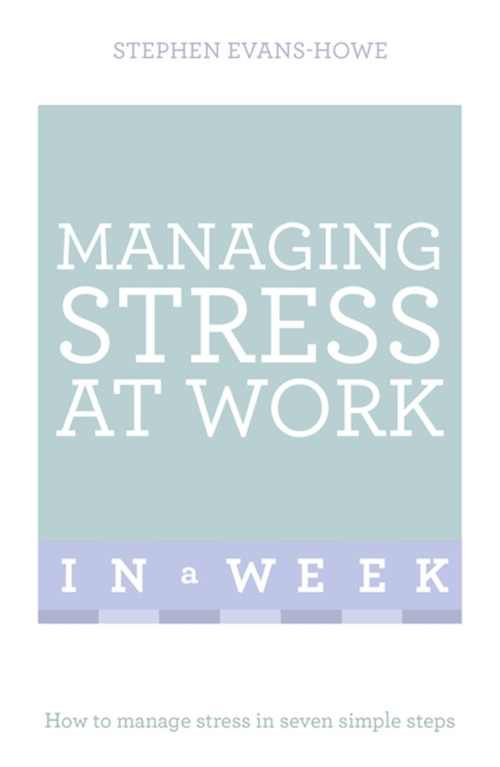 Managing Stress at Work in a Week: Teach Yourself by Stephen Evans-Howe, 9781473607859