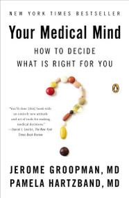 Your Medical Mind (How to Decide What Is Right for You) by Jerome Groopman, Pamela Hartzband MD, 9780143122241