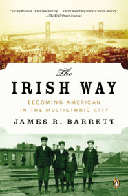 The Irish Way (Becoming American in the Multiethnic City) by James R. Barrett, 9780143122807