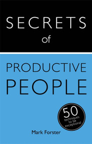 Secrets of Productive People: The 50 Strategies You Need to Get Things Done by Mark Forster, 9781473608856