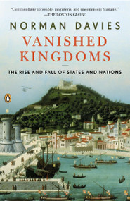 Vanished Kingdoms (The Rise and Fall of States and Nations) by Norman Davies, 9780143122951