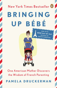 Bringing Up Bébé (One American Mother Discovers the Wisdom of French Parenting) by Pamela Druckerman, 9780143122968