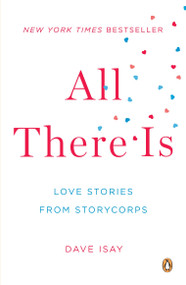 All There Is (Love Stories from StoryCorps) by Dave Isay, Dave Isay, 9780143123026