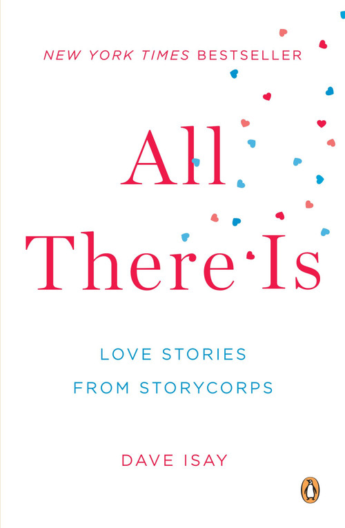All There Is (Love Stories from StoryCorps) by Dave Isay, Dave Isay, 9780143123026