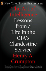 The Art of Intelligence (Lessons from a Life in the CIA's Clandestine Service) by Henry A. Crumpton, 9780143123378