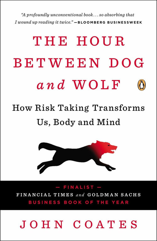 The Hour Between Dog and Wolf (How Risk Taking Transforms Us, Body and Mind) by John Coates, 9780143123408