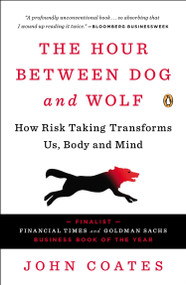 The Hour Between Dog and Wolf (How Risk Taking Transforms Us, Body and Mind) by John Coates, 9780143123408