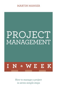 Project Management In a Week by Martin Manser, 9781473610262