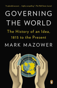 Governing the World (The History of an Idea, 1815 to the Present) by Mark Mazower, 9780143123941