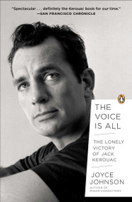 The Voice Is All (The Lonely Victory of Jack Kerouac) by Joyce Johnson, 9780143123965