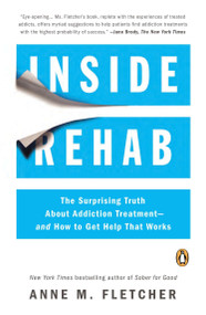 Inside Rehab (The Surprising Truth About Addiction Treatment--and How to Get Help That Works) by Anne M. Fletcher, 9780143124368