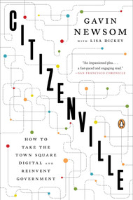 Citizenville (How to Take the Town Square Digital and Reinvent Government) by Gavin Newsom, Lisa Dickey, 9780143124474