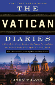 The Vatican Diaries (A Behind-the-Scenes Look at the Power, Personalities, and Politics at the Heart of the Catholic Church) by John Thavis, 9780143124535
