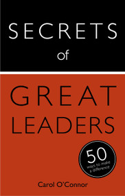 Secrets of Great Leaders (The 50 Strategies You Need to Inspire and Motivate) by Carol O'Connor, 9781473614918