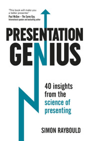 Presentation Genius (40 Insights From the Science of Presenting) by Simon Raybould, 9781473615007