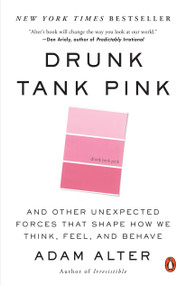 Drunk Tank Pink (And Other Unexpected Forces That Shape How We Think, Feel, and Behave) by Adam Alter, 9780143124931