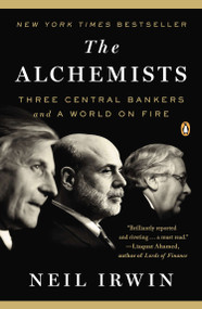 The Alchemists (Three Central Bankers and a World on Fire) by Neil Irwin, 9780143124993