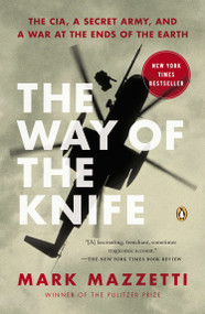 The Way of the Knife (The CIA, a Secret Army, and a War at the Ends of the Earth) by Mark Mazzetti, 9780143125013