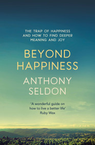 Beyond Happiness (The trap of happiness and how to find deeper meaning and joy) - 9781473619449 by Anthony Seldon, 9781473619449