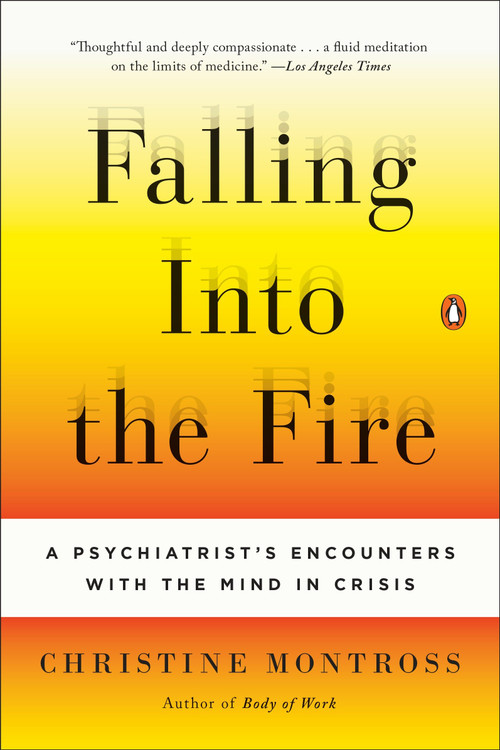 Falling Into the Fire (A Psychiatrist's Encounters with the Mind in Crisis) by Christine Montross, 9780143125716